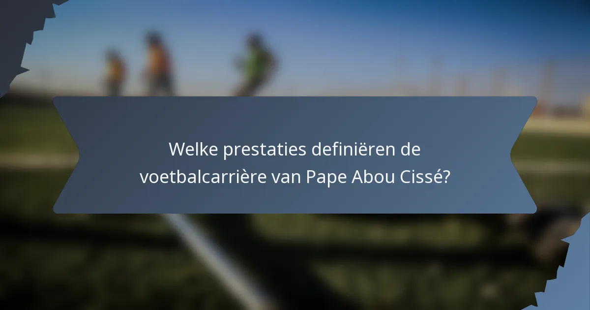 Welke prestaties definiëren de voetbalcarrière van Pape Abou Cissé?