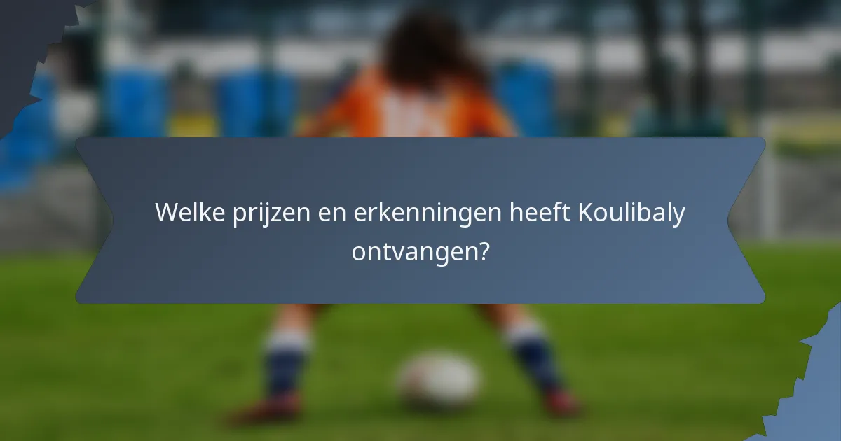 Welke prijzen en erkenningen heeft Koulibaly ontvangen?