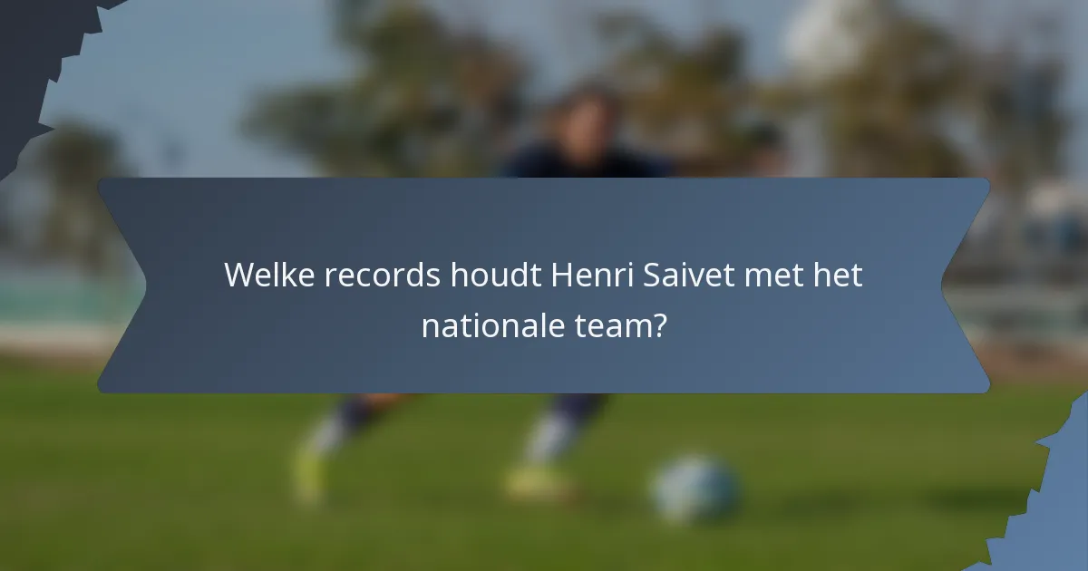 Welke records houdt Henri Saivet met het nationale team?