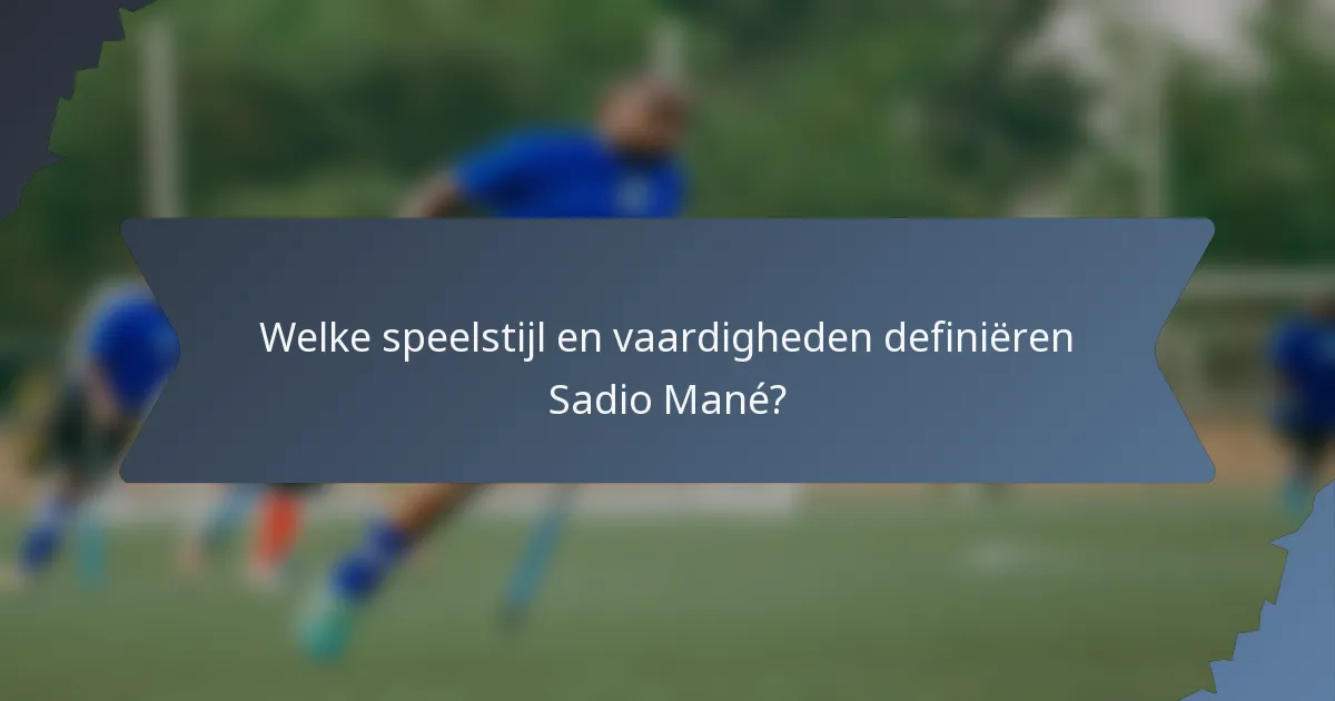 Welke speelstijl en vaardigheden definiëren Sadio Mané?