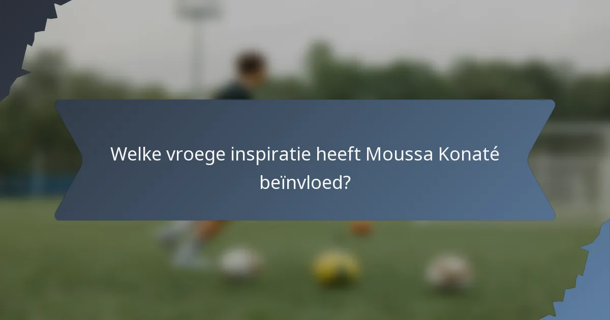 Welke vroege inspiratie heeft Moussa Konaté beïnvloed?